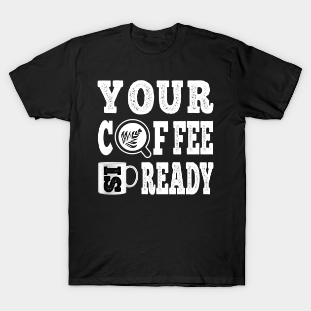 Your Coffee Is Ready, Your Fee Is Ready ;) T-Shirt by EightBats